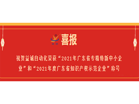 【喜報】祝賀益誠自動化榮獲“2021年廣東省專精特新中小企業(yè)”和“2021年度廣東省知識產(chǎn)權示范企業(yè)”稱號